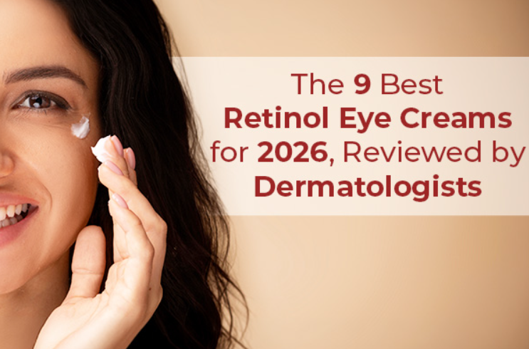 The 9 Best Retinol Eye Creams For 2026, Reviewed By Dermatologists